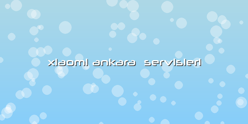 Xiaomi Ankara  Servisleri
