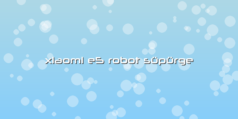 Xiaomi E5 Robot Süpürge
