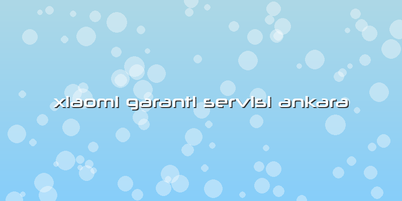 Xiaomi Garanti Servisi Ankara