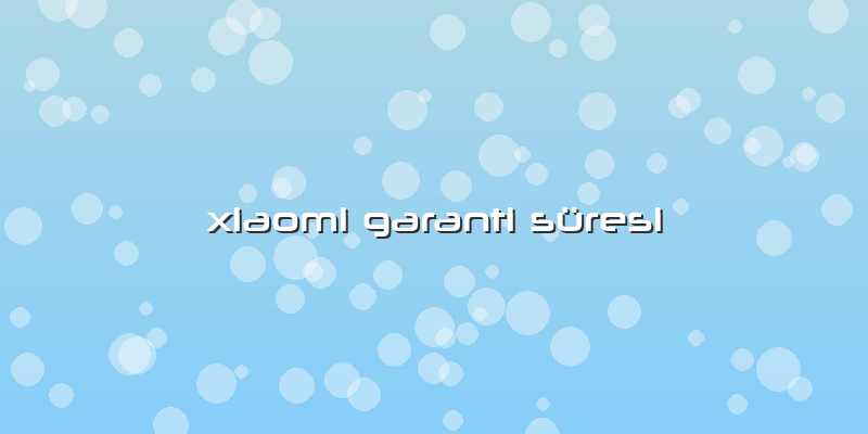 Xiaomi Garanti Süresi
