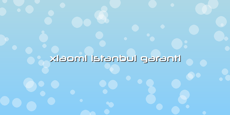 Xiaomi Istanbul Garanti