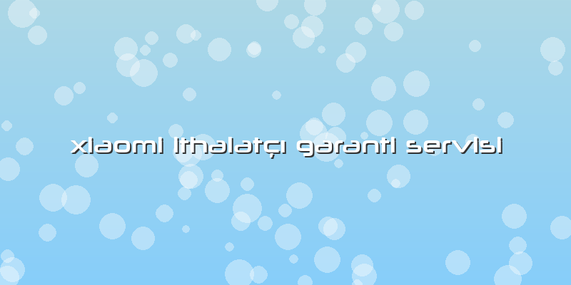 Xiaomi Ithalatçı Garanti Servisi