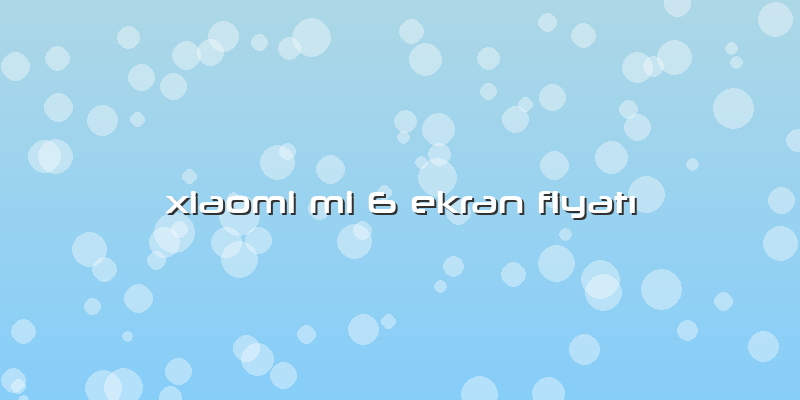 Xiaomi Mi 6 Ekran FiyatÄ±