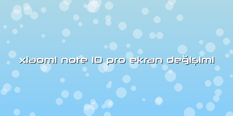 Xiaomi Note 10 Pro Ekran DeÄŸiÅŸimi