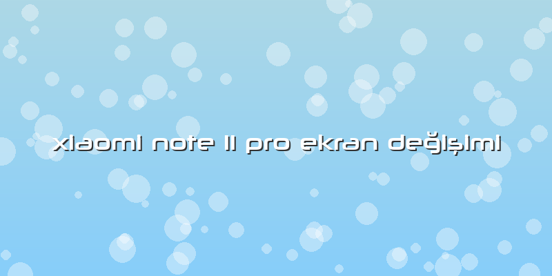 Xiaomi Note 11 Pro Ekran DeÄŸiÅŸimi
