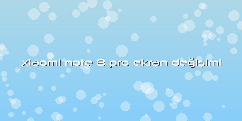 Xiaomi Note 8 Pro Ekran Değişimi