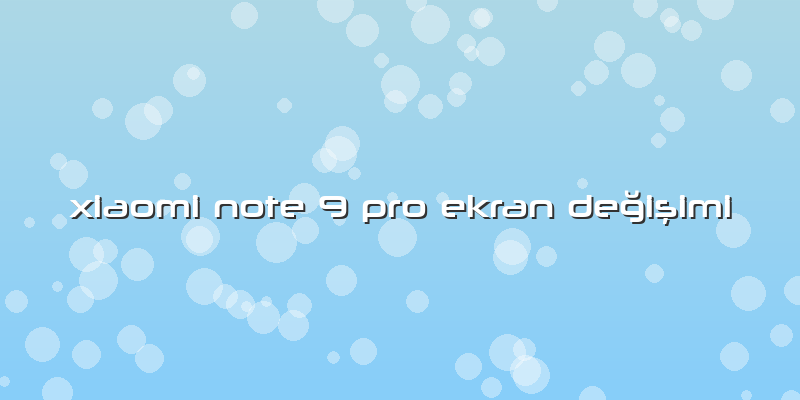 Xiaomi Note 9 Pro Ekran DeÄŸiÅŸimi