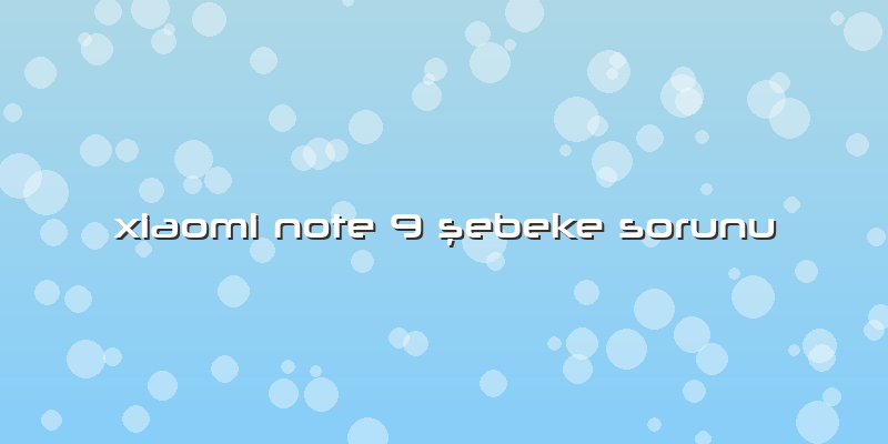 Xiaomi Note 9 ÅŸebeke Sorunu