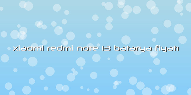 Xiaomi Redmi Note 13 Batarya FiyatÄ±