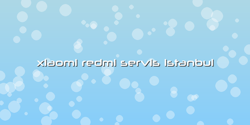 Xiaomi Redmi Servis Istanbul