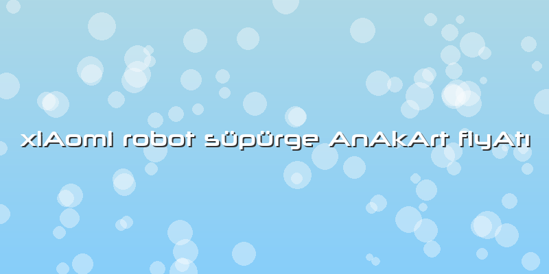 XiAomi Robot Süpürge AnAkArt FiyAtÄ±