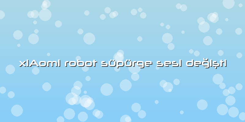 XiAomi Robot Süpürge Sesi DeÄŸiÅŸti