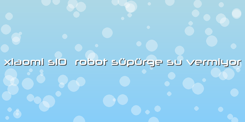 Xiaomi S10  Robot Süpürge Su Vermiyor