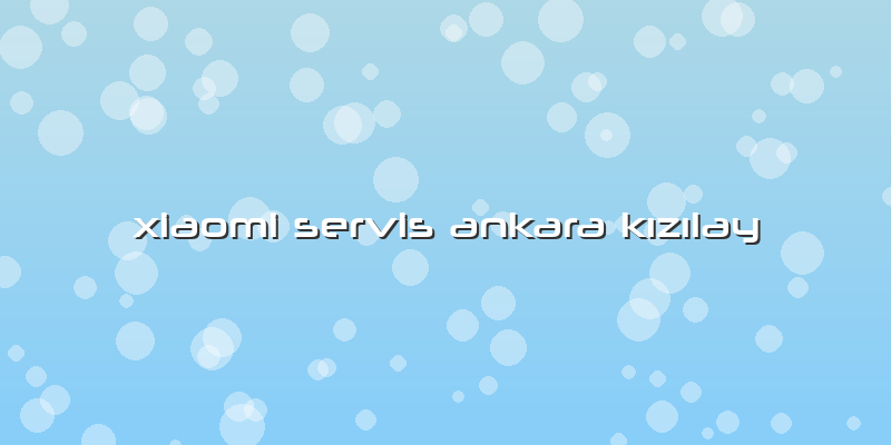 Xiaomi Servis Ankara KÄ±zÄ±lay