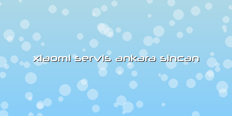 Xiaomi Servis Ankara Sincan