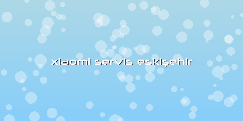 Xiaomi Servis EskiÅŸehir