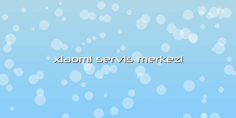 Xiaomi Servis Merkezi