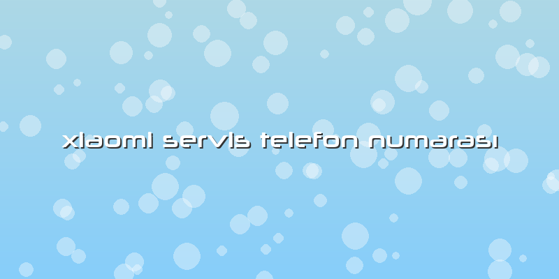 Xiaomi Servis Telefon Numarası