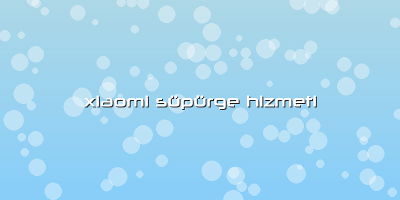 Xiaomi Süpürge Hizmeti