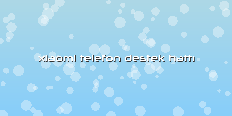Xiaomi Telefon Destek Hattı