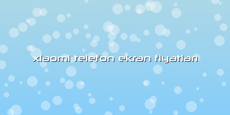 Xiaomi Telefon Ekran Fiyatları