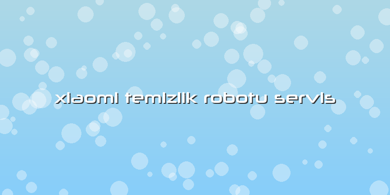 Xiaomi Temizlik Robotu  Servis