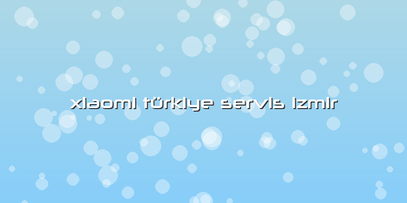 Xiaomi Türkiye Servis Izmir