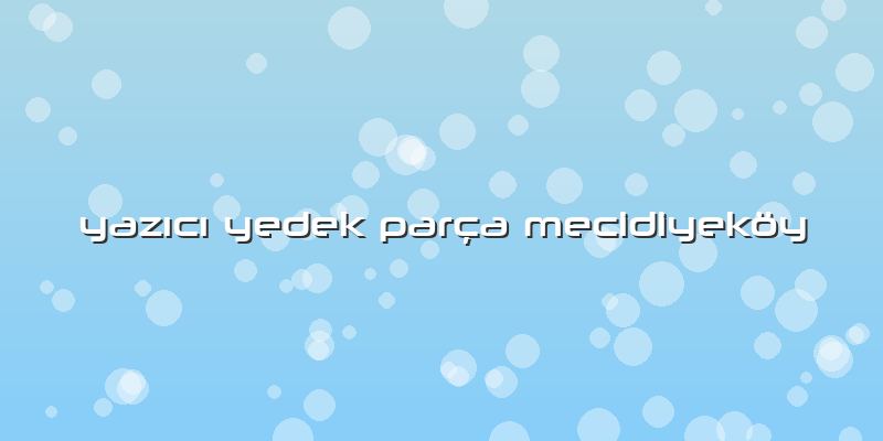 Yazıcı Yedek Parça Mecidiyeköy