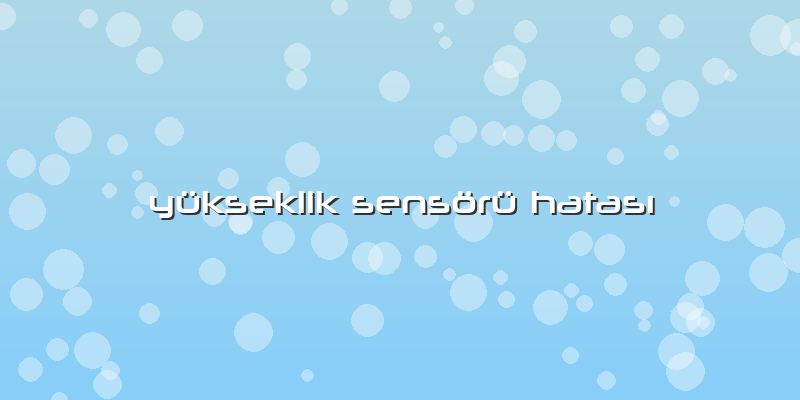 Yükseklik Sensörü HatasÄ±